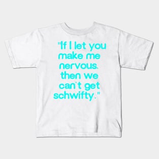 If I let you make me nervous, then we can’t get schwifty Kids T-Shirt